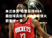 米兰体育-哈登获得NBA最佳球员称号，力争带领火箭更进一步