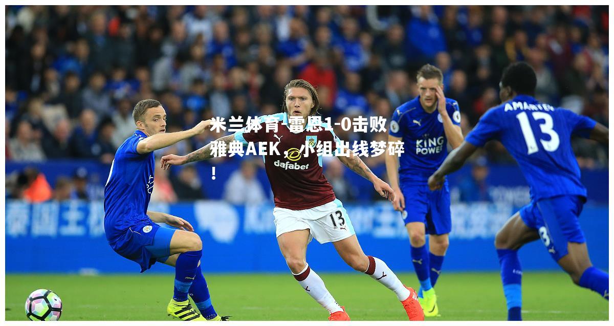 雷恩1-0击败雅典AEK，小组出线梦碎！